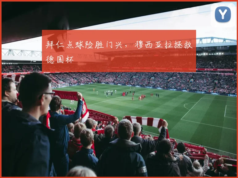 拜仁点球险胜门兴，穆西亚拉拯救德国杯