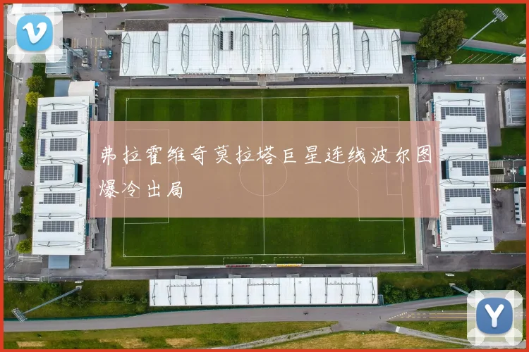 弗拉霍维奇莫拉塔巨星连线波尔图爆冷出局