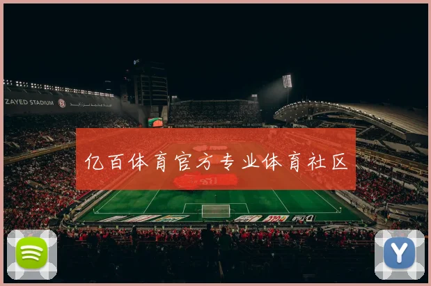 亿百体育官方专业体育社区 - 爱游戏(ayx)体育在线官网-爱游戏世界杯(中国)
