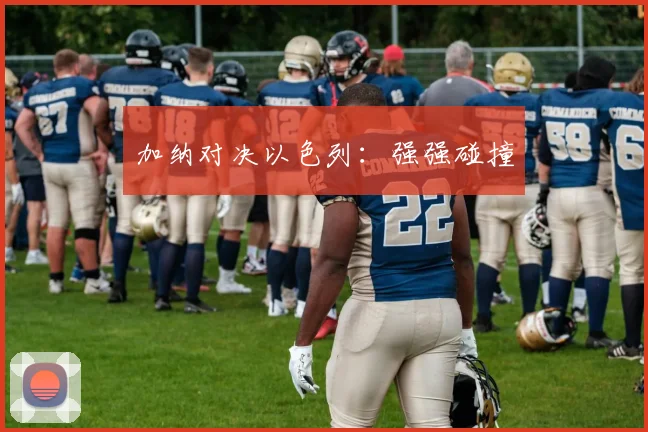 加纳对决以色列:强强碰撞 - 爱游戏(ayx)体育在线官网-爱游戏世界杯(中国)