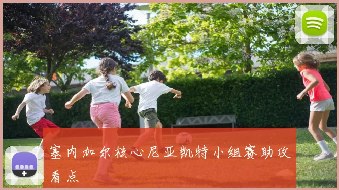 塞内加尔核心尼亚凯特小组赛助攻看点