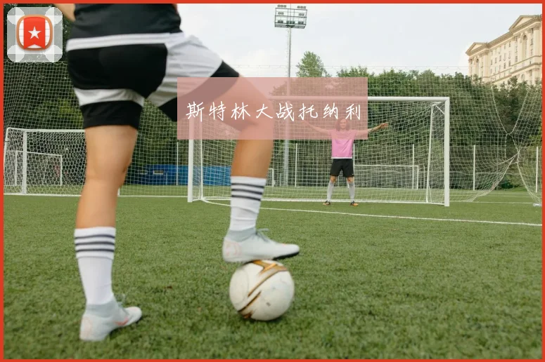 斯特林大战托纳利 - 爱游戏(ayx)体育在线官网-爱游戏世界杯（中国）