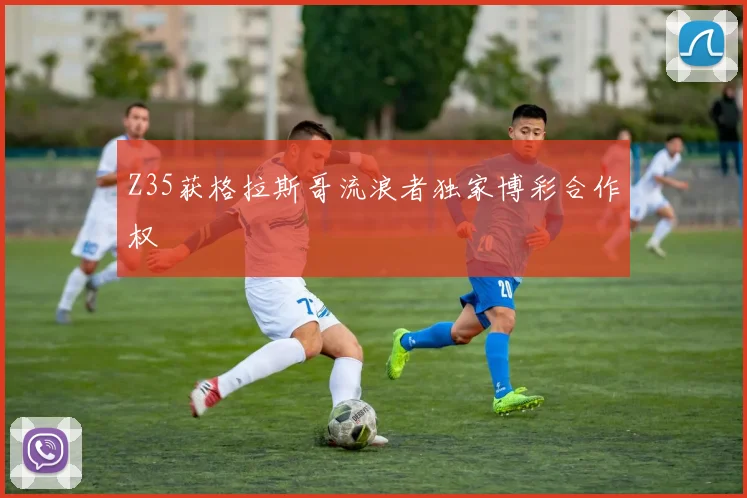 Z35获格拉斯哥流浪者独家博彩合作权