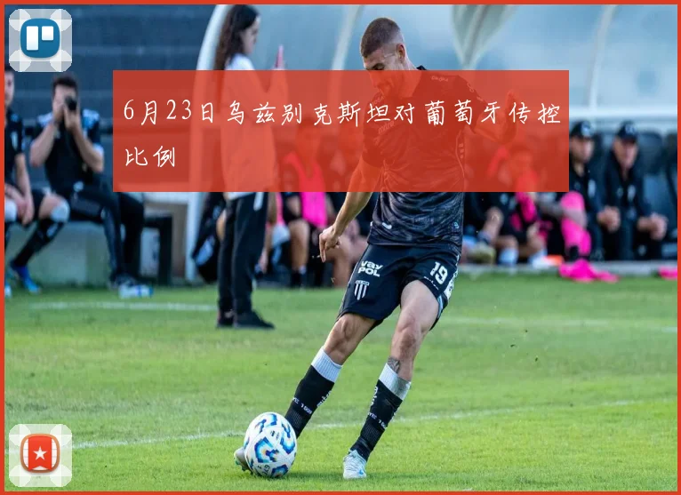 6月23日乌兹别克斯坦对葡萄牙传控比例
